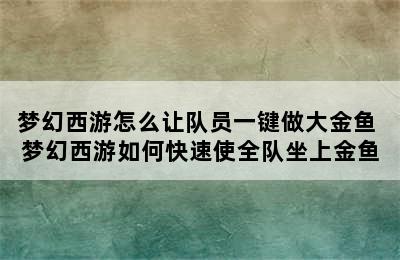 梦幻西游怎么让队员一键做大金鱼 梦幻西游如何快速使全队坐上金鱼